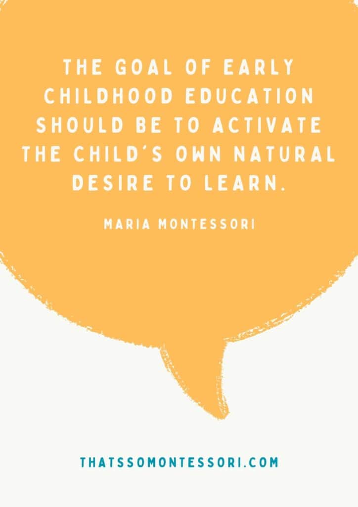 This is another one of our highlighted Montessori quotes. It says, "The goal of early childhood education should be to activate the child's own natural desire to learn."