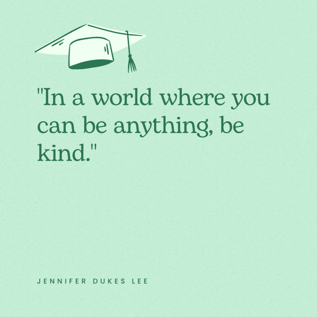 A great graduation quote that says, "In a world where you can be anything, be kind."