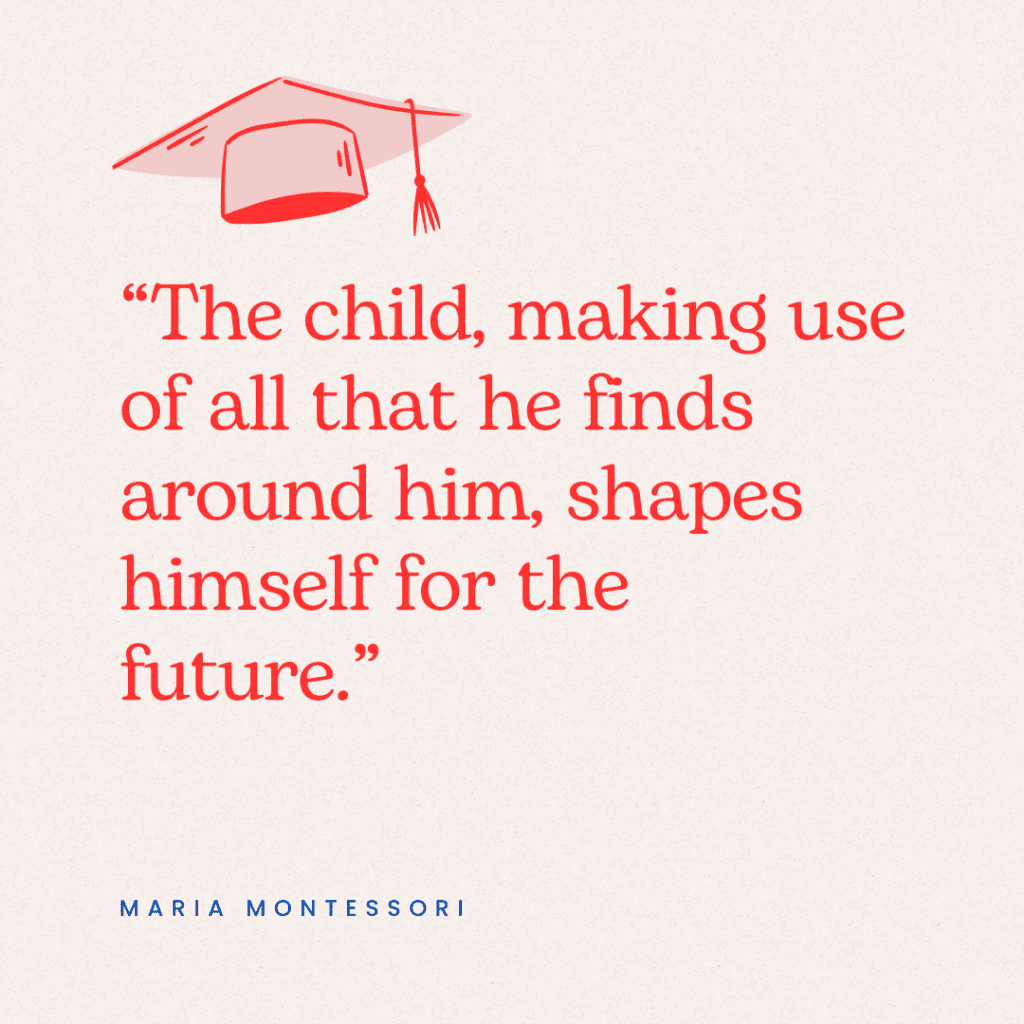 A poster of an elementary graduation quote from Maria Montessori that says, "The child, making use of all that he finds around him, shapes himself for the future." 