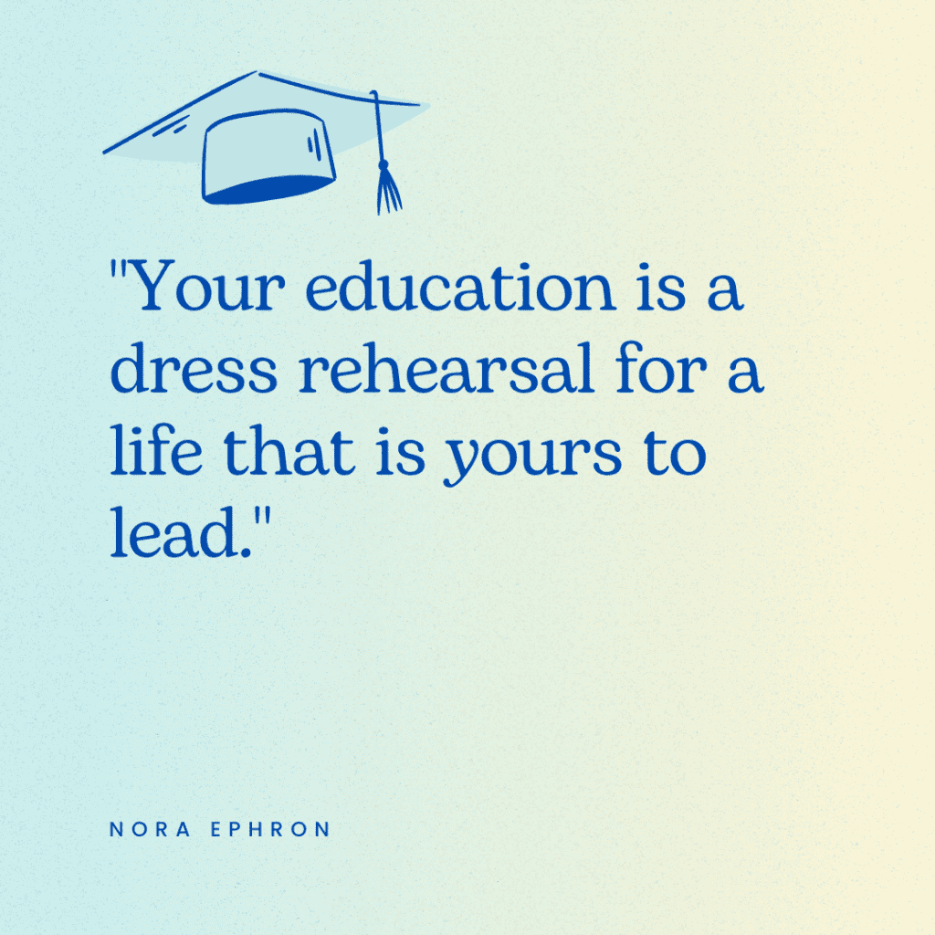 Another great elementary  quote that states, "Your education is a dress rehearsal for a life that is yours to lead."