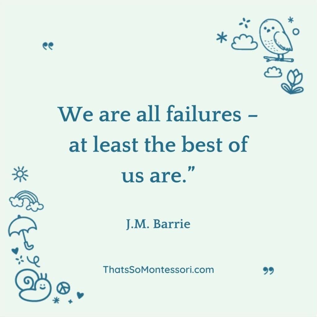 A great short quote for students about failure that reads, "We are all failures - at least the best of us are."