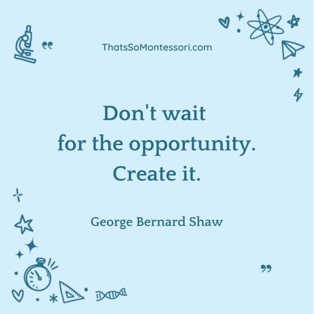 George Bernard Shaw has many famous quotes, but this short one is great to share with students.