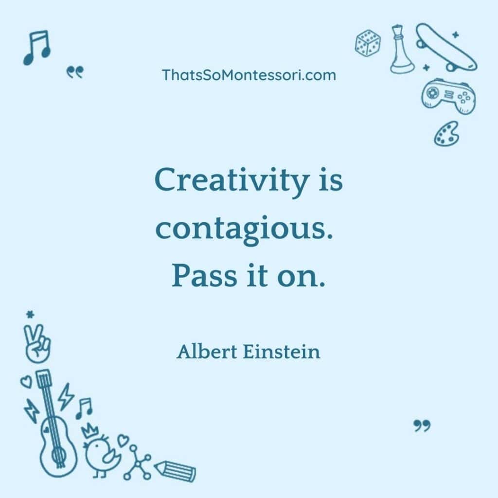 Albert Einstein has some great short quotes for students, like this one that read, "Creativity is contagious. Pass it on."