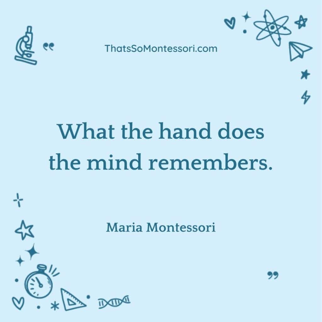 One of our favourite Maria Montessori quotes to share with students. It reads, ""What the hand does the mind remembers."