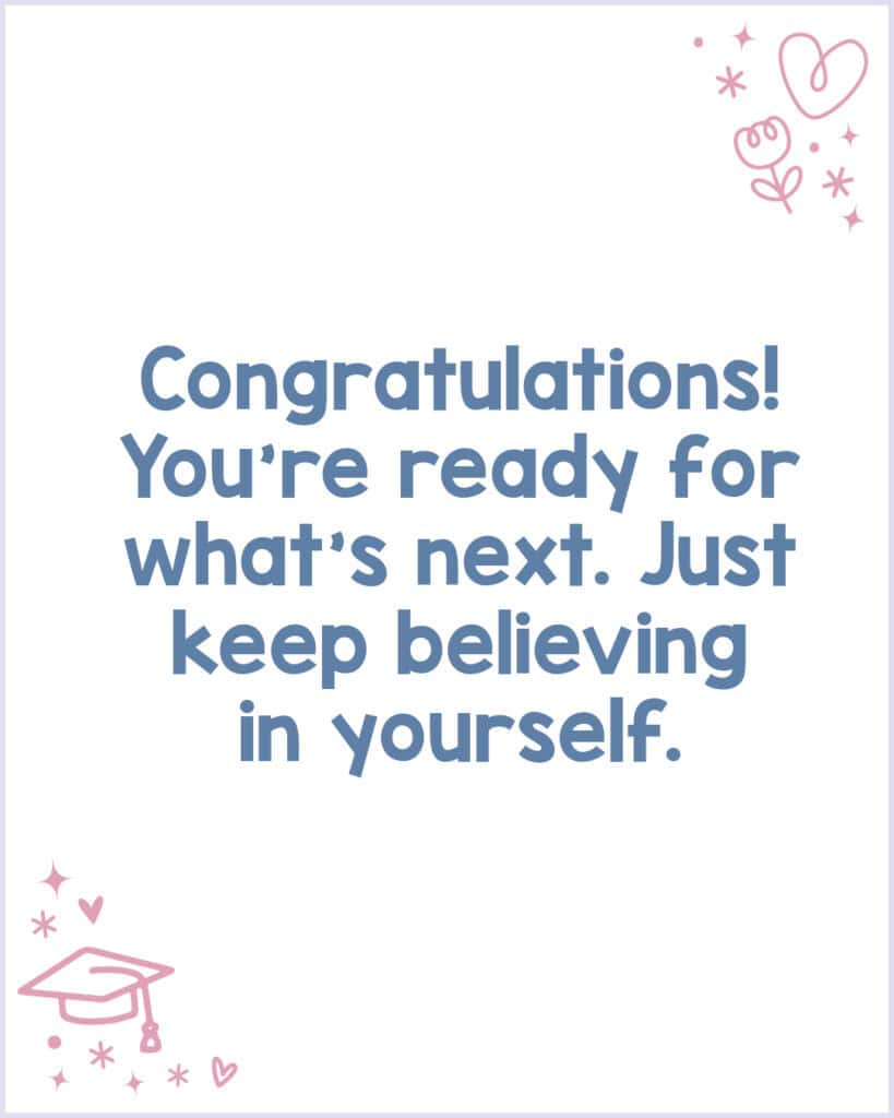 A graduation congratulations note inspiring kids to believe in themselves.