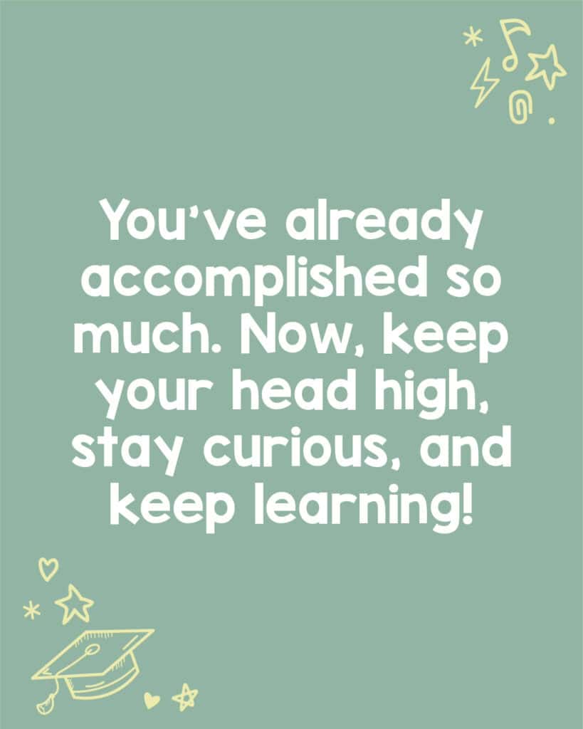 A note for elementary grads to inspire them to stay curious and keep learning.