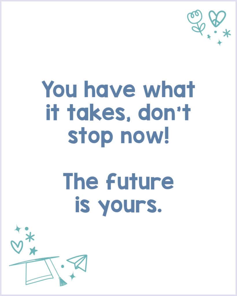 Kind words for the elementary grad that states 'you have what it takes'