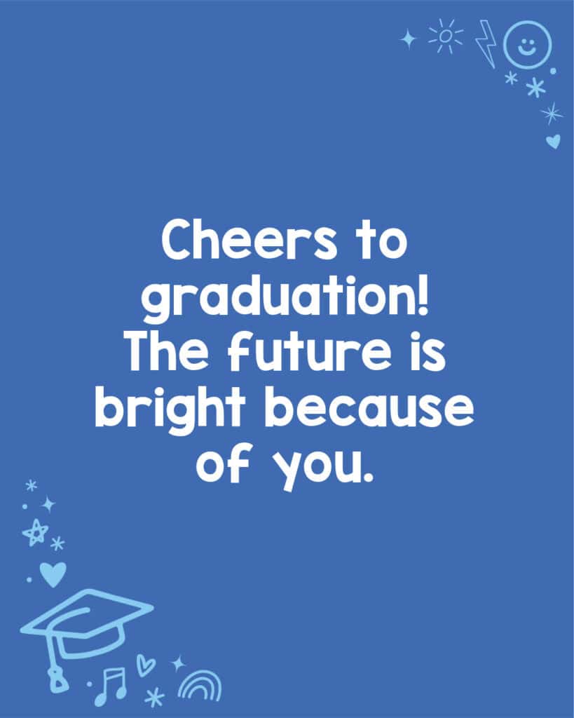 A 'the future is bright because of you' type of graduation message for kids.