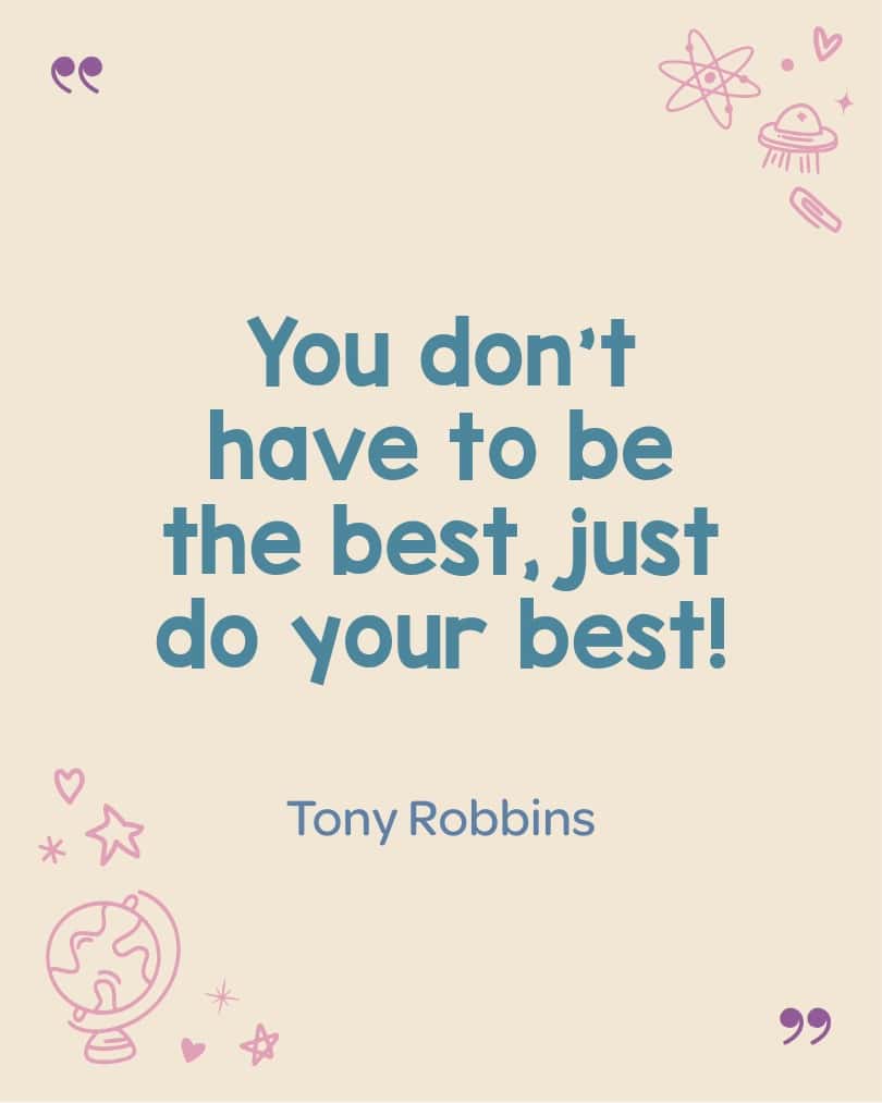 Motivational quote from Tony Robbins encouraging kids to always try their best at all they do.