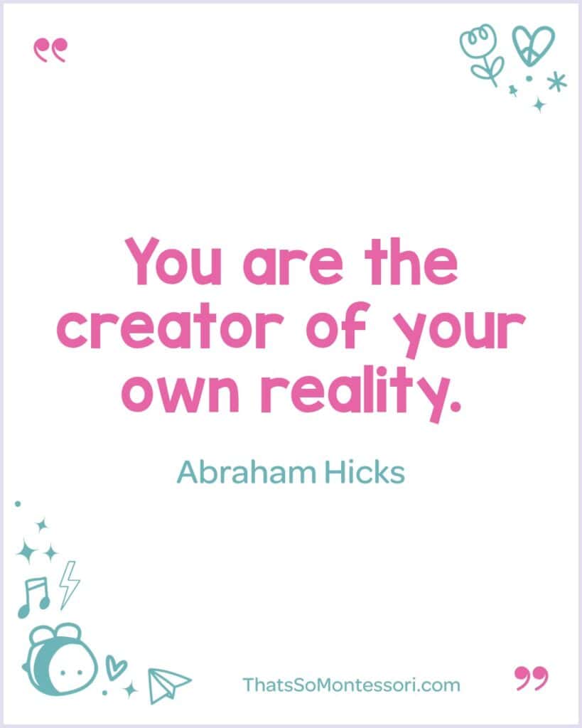 Inspiring Abraham Hicks affirmation helping children understand that they create their own reality.